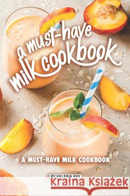 A Must-Have Milk Cookbook: Quick and Easy Milk Recipes For Everyone Valeria Ray 9781078094351 Independently Published - książka