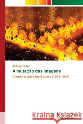 A mutação das imagens Freitas, Rodrigo 9786202184700 Novas Edicioes Academicas - książka