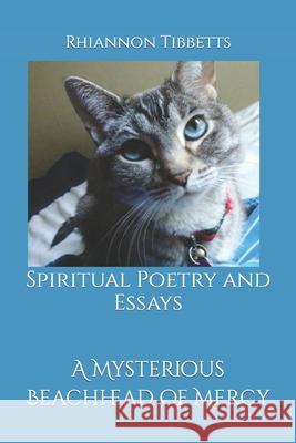 A Mysterious Beachhead of Mercy: Spiritual Poetry and Essays Rhiannon Tibbetts 9781539150879 Createspace Independent Publishing Platform - książka