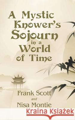 A Mystic Knower's Sojourn in a World of Time Frank Scott, Nisa Montie 9781982216177 Balboa Press - książka