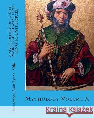 A Mythology of David: Symbol of the Mind and King to Unite Israel: Mythology Christopher Alan Byrne 9781456512811 Createspace - książka