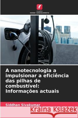 A nanotecnologia a impulsionar a efici?ncia das pilhas de combust?vel: Informa??es actuais Siddhan Sivakumar 9786207660179 Edicoes Nosso Conhecimento - książka