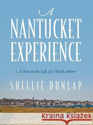 A Nantucket Experience: A Year in the Life of a Wash Ashore Shellie Dunlap 9781478707233 Outskirts Press - książka