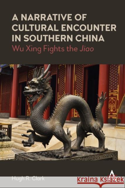 A Narrative of Cultural Encounter in Southern China: Wu Xing Fights the 'Jiao' Clark, Hugh R. 9781839984136 Anthem Press - książka