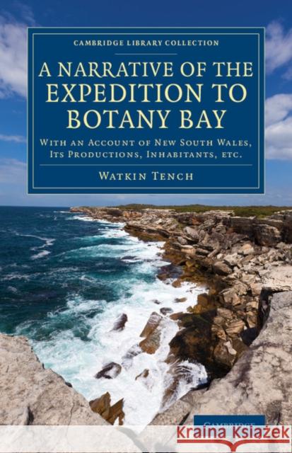 A Narrative of the Expedition to Botany Bay: With an Account of New South Wales, Its Productions, Inhabitants, Etc. Tench, Watkin 9781108061681 Cambridge University Press - książka