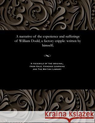 A narrative of the experience and sufferings of William Dodd, a factory cripple: written by himself; Dodd, William 9781535808088 Gale and the British Library - książka