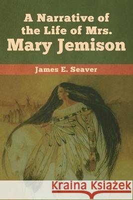 A Narrative of the Life of Mrs. Mary Jemison James E. Seaver 9781618957030 Bibliotech Press - książka