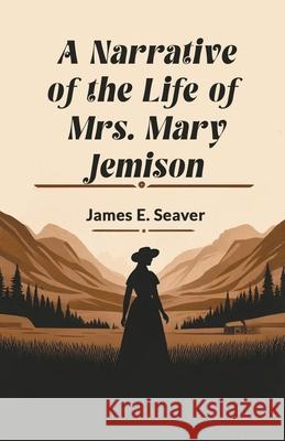 A Narrative of the Life of Mrs. Mary Jemison James E. Seaver 9789363053830 Double 9 Books - książka