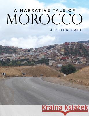 A Narrative Tale of Morocco J Peter Hall 9781796092875 Xlibris Us - książka