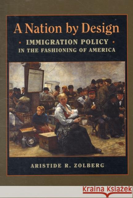 A Nation by Design: Immigration Policy in the Fashioning of America Zolberg, Aristide R. 9780674030749 Harvard University Press - książka