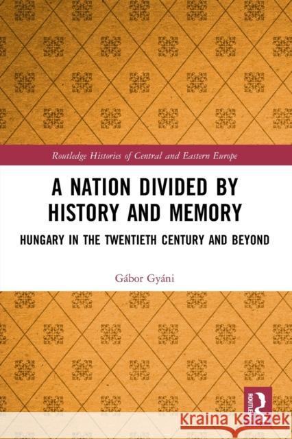 A Nation Divided by History and Memory: Hungary in the Twentieth Century and Beyond  9780367499310 Routledge - książka