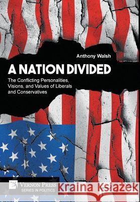 A Nation Divided: The Conflicting Personalities, Visions, and Values of Liberals and Conservatives Anthony Walsh 9781622736218 Vernon Press - książka