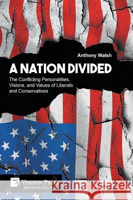 A Nation Divided: The Conflicting Personalities, Visions, and Values of Liberals and Conservatives Anthony Walsh 9781622737789 Vernon Press - książka