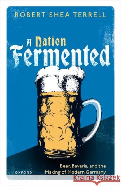 A Nation Fermented: Beer, Bavaria, and the Making of Modern Germany Robert Shea (Assistant Professor of History, Assistant Professor of History, Syracuse University) Terrell 9780198881834 Oxford University Press - książka