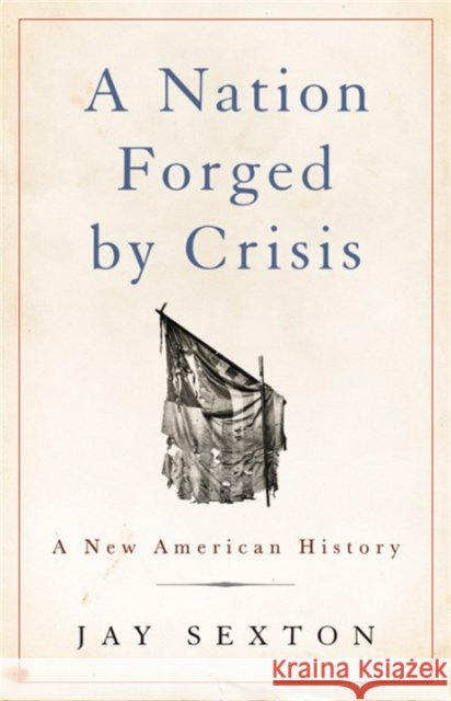 A Nation Forged by Crisis: A New American History Jay Sexton 9781541617230 Basic Books - książka