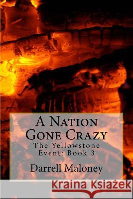 A Nation Gone Crazy: The Yellowstone Event: Book 3 Darrell Maloney Allison Chandler 9781981246267 Createspace Independent Publishing Platform - książka