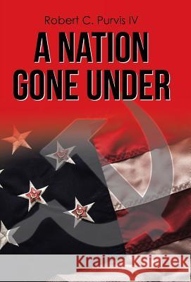 A Nation Gone Under Robert C Purvis, IV 9781512784374 WestBow Press - książka