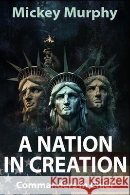 A Nation in Creation: Commanders in Chief Mike Nesbitt, Mickey F Murphy 9798345802168 Independently Published - książka