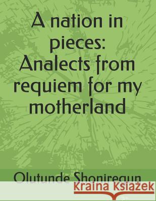 A nation in pieces: Analects from requiem for my motherland Dr Olutunde a. Shoniregun 9781097862009 Independently Published - książka