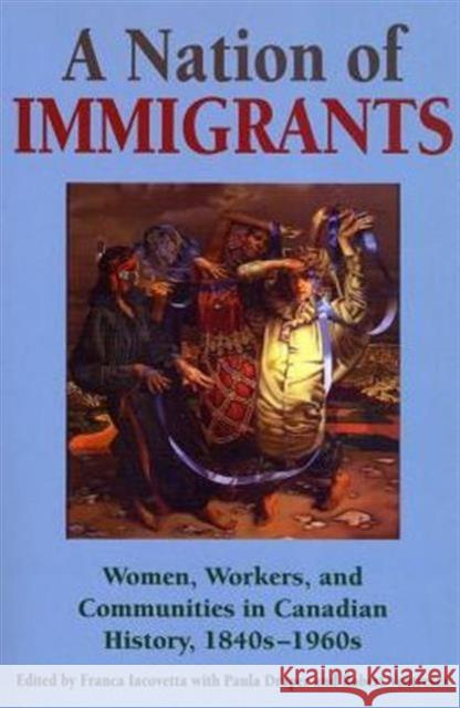 A Nation of Immigrants: Women, Workers, and Communities in Canadian History, 1840s-1960s Iacovetta, Franca 9780802074829 University of Toronto Press - książka