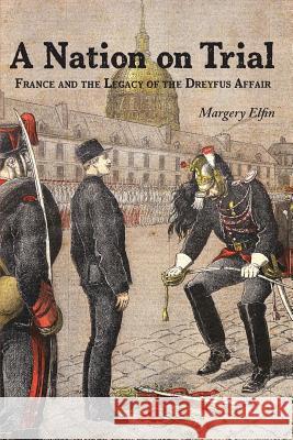 A Nation on Trial: France and the Legacy of the Dreyfus Affair Margery Elfin 9781535369527 Createspace Independent Publishing Platform - książka