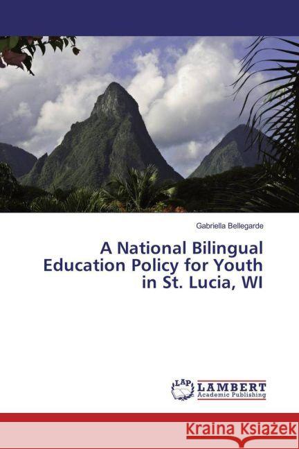 A National Bilingual Education Policy for Youth in St. Lucia, WI Bellegarde, Gabriella 9783330060289 LAP Lambert Academic Publishing - książka