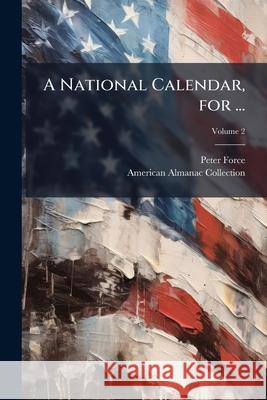A National Calendar, for ..., Volume 2 Peter Force 9781144627506  - książka