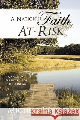 A Nation's Faith At-Risk: A Spiritual Perspective of the Economy Watson, Michele 9781452080857 Authorhouse - książka