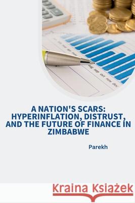 A Nation's Scars: Hyperinflation, Distrust, and the Future of Finance in Zimbabwe Parekh 9783384248671 Tredition Gmbh - książka