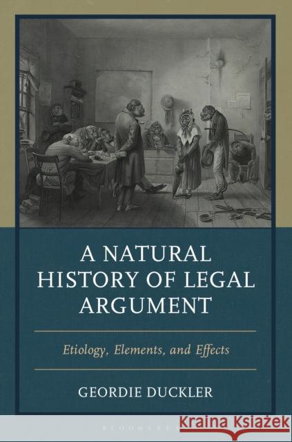 A Natural History of Legal Argument: Etiology, Elements, and Effects Geordie Duckler 9781666954111 Bloomsbury Academic - książka