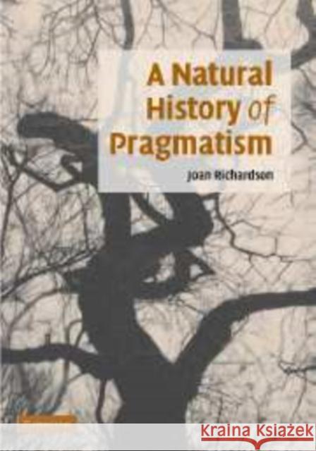 A Natural History of Pragmatism: The Fact of Feeling from Jonathan Edwards to Gertrude Stein Richardson, Joan 9780521837484 Cambridge University Press - książka