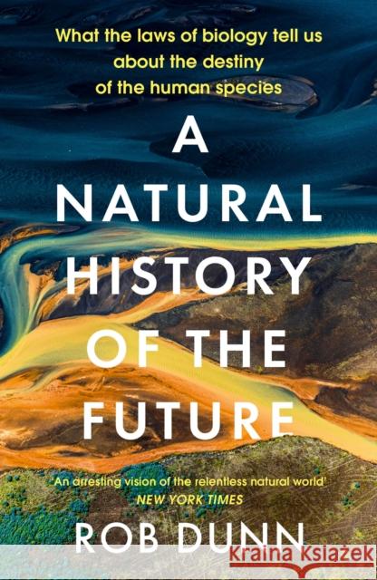 A Natural History of the Future: What the Laws of Biology Tell Us About the Destiny of the Human Species Rob Dunn 9781399800136 John Murray Press - książka