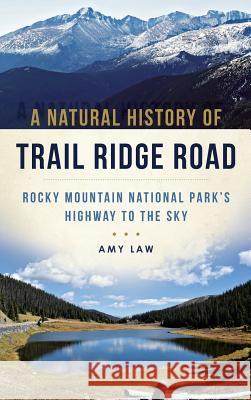 A Natural History of Trail Ridge Road: Rocky Mountain National Park's Highway to the Sky Amy Law 9781540213556 History Press Library Editions - książka