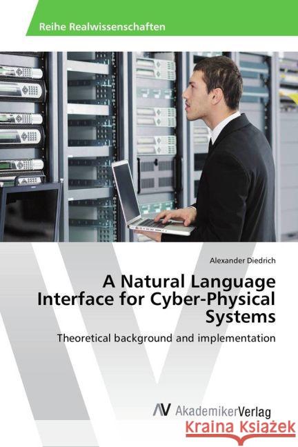 A Natural Language Interface for Cyber-Physical Systems : Theoretical background and implementation Diedrich, Alexander 9783639854916 AV Akademikerverlag - książka