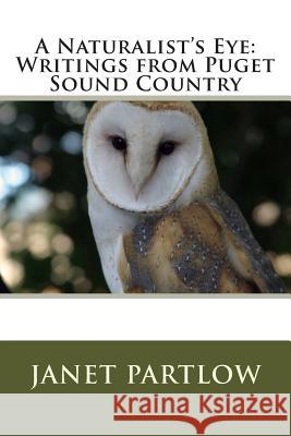 A Naturalist's Eye: Writings from Puget Sound Country Janet Partlow 9781500963811 Createspace - książka