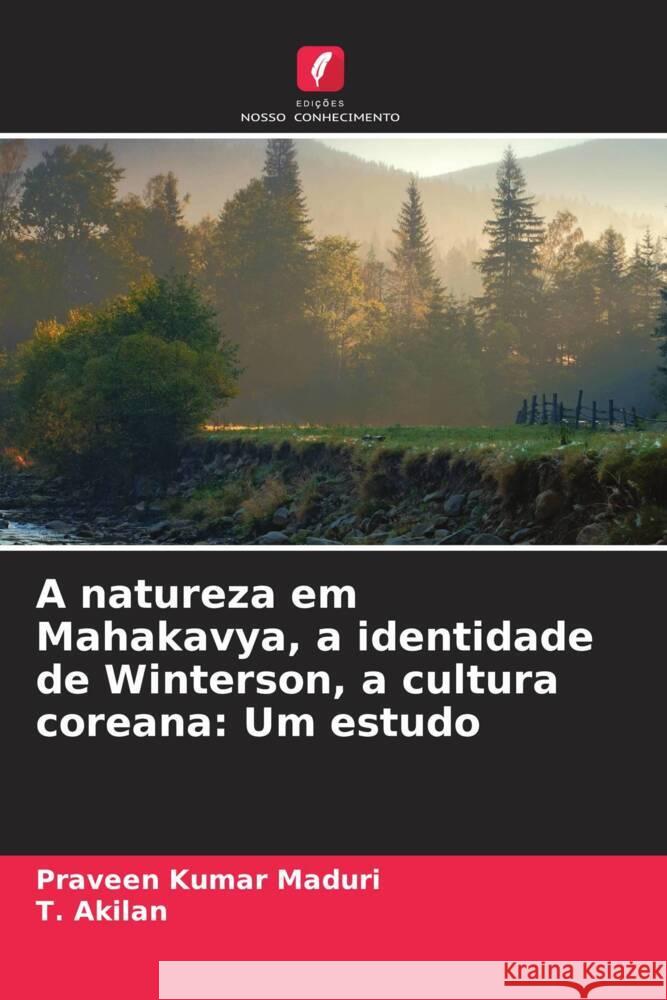 A natureza em Mahakavya, a identidade de Winterson, a cultura coreana: Um estudo Praveen Kumar Maduri T. Akilan 9786207019809 Edicoes Nosso Conhecimento - książka