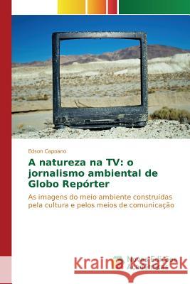 A natureza na TV: o jornalismo ambiental de Globo Repórter Capoano Edson 9786130163990 Novas Edicoes Academicas - książka