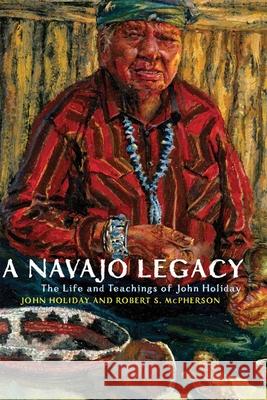 A Navajo Legacy: The Life and Teachings of John Holiday Volume 251 Holiday, John 9780806141763 University of Oklahoma Press - książka