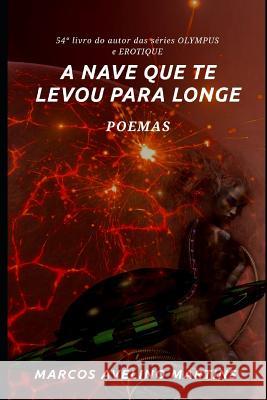 A Nave Que Te Levou Para Longe: Poemas Marcos Avelino Martins 9781073058891 Independently Published - książka