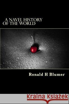 A Navel History of the World Ronald H. Blumer 9781987597486 Createspace Independent Publishing Platform - książka