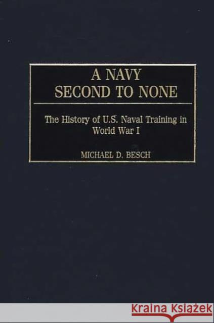 A Navy Second to None: The History of U.S. Naval Training in World War I Besch, Michael D. 9780313319099 Greenwood Press - książka