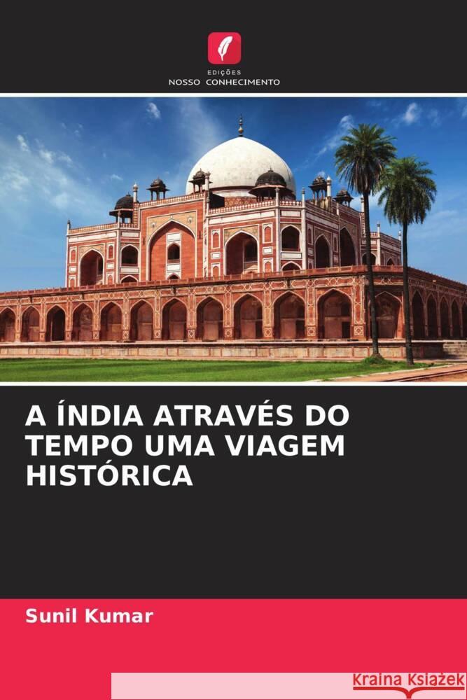 A ÍNDIA ATRAVÉS DO TEMPO UMA VIAGEM HISTÓRICA Kumar, Sunil 9786206514695 Edições Nosso Conhecimento - książka