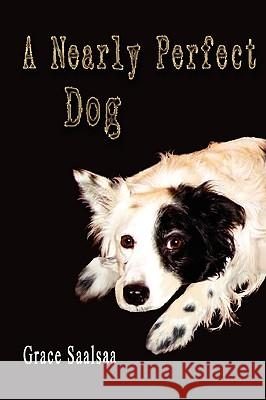 A Nearly Perfect Dog Grace Saalsaa 9780557210282 Lulu.com - książka
