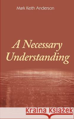 A Necessary Understanding Mark Keith Anderson 9781414029160 Authorhouse - książka