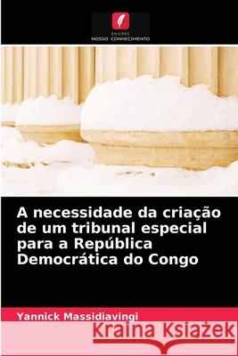 A necessidade da criação de um tribunal especial para a República Democrática do Congo Yannick Massidiavingi 9786203349146 Edicoes Nosso Conhecimento - książka