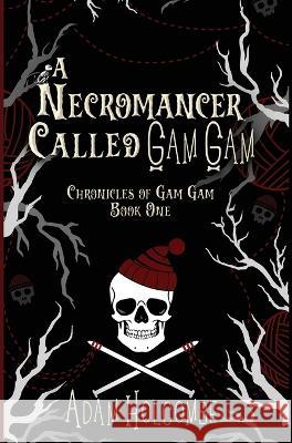 A Necromancer Called Gam Gam Adam Holcombe   9781960544025 Bounty Ink Press - książka