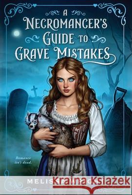A Necromancer's Guide to Grave Mistakes Melissa Wright 9781950958610 Melissa Wright - książka