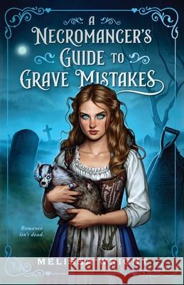 A Necromancer's Guide to Grave Mistakes Melissa Wright 9781950958634 Melissa Wright - książka