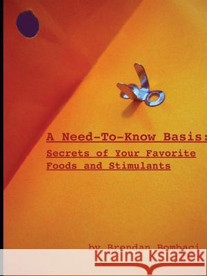 A Need-to-Know Basis: Secrets of Your Favorite Foods and Stimulants Brendan Bombaci 9781300973775 Lulu.com - książka