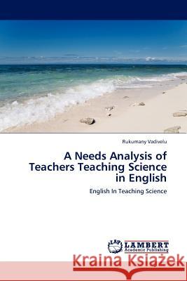 A Needs Analysis of Teachers Teaching Science in English Rukumany Vadivelu 9783845400013 LAP Lambert Academic Publishing - książka